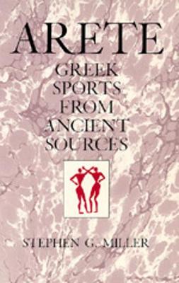 Arete: Greek Sports from Ancient Sources, Expanded Edition - Miller, Stephen G