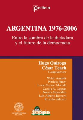 Argentina 1976-2006: Entre La Sombra de La Dictadura y El Futuro de La Democracia - Quiroga, Hugo, and Teach, Cesar