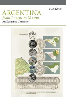 Argentina, from Peron to Macri: An Economic Chronicle - Tanzi, Vito