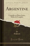 Argentine: Comdie En Deux Actes, Mle de Couplets (Classic Reprint)