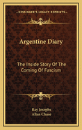 Argentine diary; the inside story of the coming of fascism.