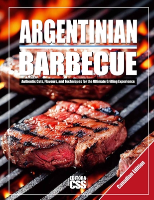 Argentinian BBQ (CANADIAN EDITION): Authentic Cuts, Flavours, and Techniques for the Ultimate Grilling Experience - Civis Studio Sapientia, Css Editora