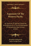 Argonauts Of The Western Pacific: An Account Of Native Enterprise And Adventure In The Archipelagoes Of Melanesian New Guinea (1922)