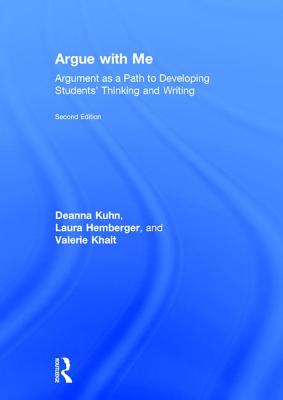 Argue with Me: Argument as a Path to Developing Students' Thinking and Writing - Kuhn, Deanna, and Hemberger, Laura, and Khait, Valerie