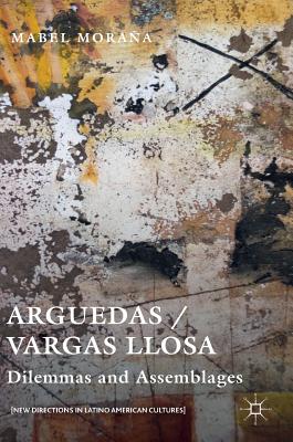 Arguedas / Vargas Llosa: Dilemmas and Assemblages - Moraa, Mabel