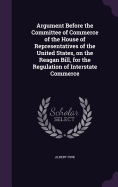 Argument Before the Committee of Commerce of the House of Representatives of the United States, on the Reagan Bill, for the Regulation of Interstate Commerce