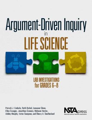 Argument-Driven Inquiry in Life Science: Lab Investigations for Grades 6-8 - Enderle, Patrick J., and Bickel, Ruth, and Gleim, Leeanne K.