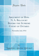 Argument of Hon. N. A. Belcourt Before the Supreme Court of Ontario: November 2nd, 1914 (Classic Reprint)