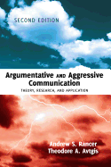 Argumentative and Aggressive Communication: Theory, Research, and Application - Second Edition