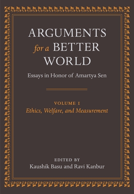 Arguments for a Better World: Essays in Honor of Amartya Sen: Volume I: Ethics, Welfare, and Measurement - Basu, Kaushik (Editor), and Kanbur, Ravi (Editor)