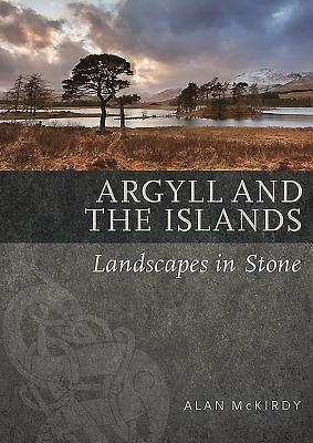 Argyll & the Islands: Landscapes in Stone - McKirdy, Alan