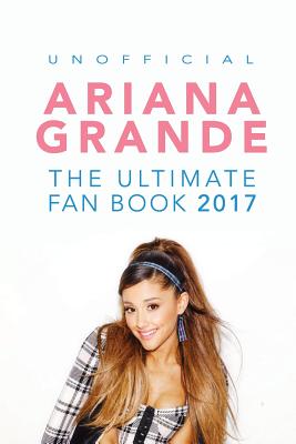 Ariana Grande: The Ultimate Ariana Grande Fan Book 2017/18: Ariana Grande Facts, Quiz, Photos and BONUS Wordsearch Puzzle - Anderson, Jamie