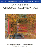 Arias for Mezzo-Soprano: G. Schirmer Opera Anthology - Larson, Robert L., DVM, PhD (Compiled by)