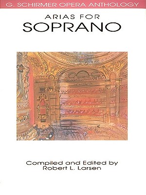 Arias for Soprano: G. Schirmer Opera Anthology - Hal Leonard Corp (Creator), and Larsen, Robert L (Editor)