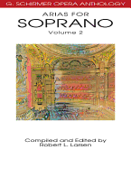 Arias for Soprano Volume 2 G. Schirmer Opera Anthology Voice and Piano Sheet Music Collection 32 Lyric Soprano Arias for Singers Performers and Music Teachers Vocal Music Book for Practice
