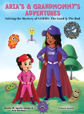 Aria's & Grandmommy's Adventures: Solving the Mystery of Germs: The Good & The Bad - Sparks Adams, Bonita M, and Harman, Aria