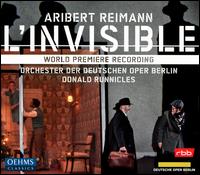 Aribert Reimann: L'Invisible - Rachel Harnisch (vocals); Seth Mease Carico (vocals); Stephen Bronk (vocals); Thomas Blondelle (vocals);...