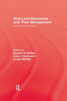 Arid Land Resources and Their Management: Jordan's Desert Margin - Dutton, Roderic W., and Clarke, John I., and Battikhi, Anwar