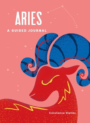Aries: A Guided Journal: A Celestial Guide to Recording Your Cosmic Aries Journey - Stellas, Constance