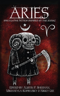 Aries: Speculative Fiction Inspired by the Zodiac - Fiction, Aussie Speculative (Compiled by), and Sheehan, Austin P, and Lee, Nikky