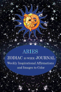 Aries Zodiac 30 Week Journal: Weekly Inspirational Affirmatins and Images to Color