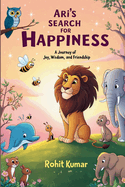 Ari's Search for Happiness: You Are An Amazing Boy, Inspiring Stories About Courage, Friendship, Inner Strength And Self-confidence