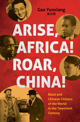 Arise Africa, Roar China: Black and Chinese Citizens of the World in the Twentieth Century - Gao, Yunxiang