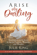 Arise My Darling: Encounters with Jesus to Ignite Passion, Worship, and Wonder