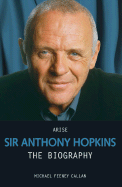 Arise Sir Anthony Hopkins: The Biography