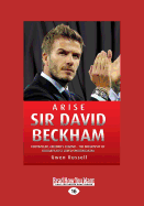 Arise Sir David Beckham: Footballer, Celebrity, Legend " The Biography of Britain's best Loved Sporting Icon - Russell, Gwen