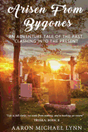 Arisen From Bygones: An adventure tale of the past clashing into the present