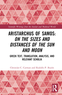 Aristarchus of Samos: On the Sizes and Distances of the Sun and Moon: Greek Text, Translation, Analysis, and Relevant Scholia