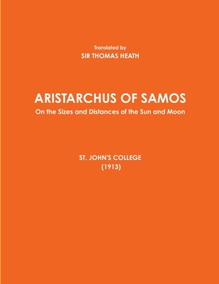 ARISTARCHUS OF SAMOS - On the Sizes and Distances of the Sun and Moon - ST. JOHN'S COLLEGE (1913) - Thomas Heath, Sir