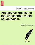 Aristobulus, the Last of the Maccabees. a Tale of Jerusalem.
