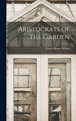 Aristocrats of the Garden - Wilson, Ernest Henry