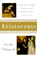 Aristocrats: Sarah, Emily, Louisa, and Sarah Lennox, 1740-1832 - Tillyard, Stella