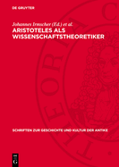 Aristoteles ALS Wissenschaftstheoretiker: Eine Aufsatzsammlung