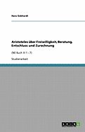 Aristoteles ?ber Freiwilligkeit, Beratung, Entschluss und Zurechnung: (NE Buch III 1 - 7)