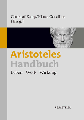 Aristoteles-Handbuch: Leben - Werk - Wirkung - Rapp, Christof (Editor), and Corcilius, Klaus (Editor)