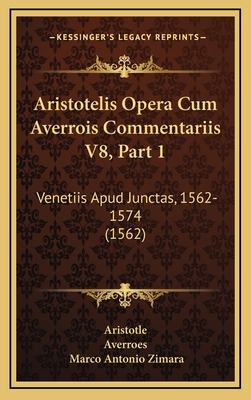 Aristotelis Opera Cum Averrois Commentariis V8, Part 1: Venetiis Apud Junctas, 1562-1574 (1562) - Aristotle, and Averroes, and Zimara, Marco Antonio