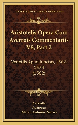 Aristotelis Opera Cum Averrois Commentariis V8, Part 2: Venetiis Apud Junctas, 1562-1574 (1562) - Aristotle, and Averroes, and Zimara, Marco Antonio