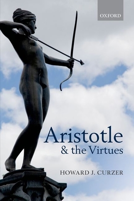 Aristotle and the Virtues - Curzer, Howard J.