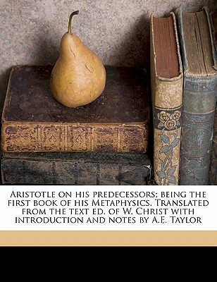 Aristotle on His Predecessors; Being the First Book of His Metaphysics. Translated from the Text Ed. of W. Christ with Introduction and Notes by A.E. Taylor - Aristotle (Creator), and Taylor, Alfred Edward (Creator)