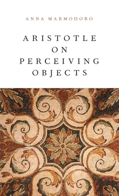 Aristotle on Perceiving Objects - Marmodoro, Anna