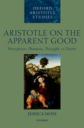 Aristotle on the Apparent Good: Perception, Phantasia, Thought, and Desire