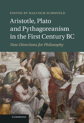 Aristotle, Plato and Pythagoreanism in the First Century BC: New Directions for Philosophy - Schofield, Malcolm (Editor)