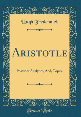 Aristotle: Posterior Analytics, And, Topica (Classic Reprint) - Tredennick, Hugh