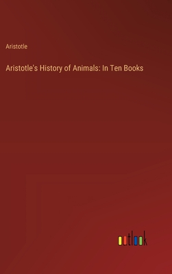 Aristotle's History of Animals: In Ten Books - Aristotle
