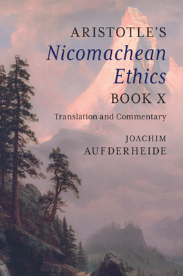 Aristotle's Nicomachean Ethics Book X: Translation and Commentary - Aufderheide, Joachim (Edited and translated by)