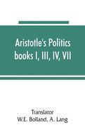 Aristotle's Politics, books I, III, IV, VII: the text of Bekker